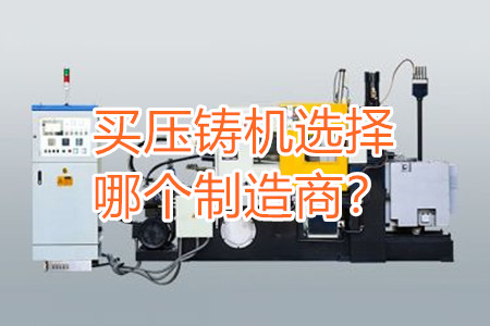買壓鑄機(jī)選擇哪個(gè)制造商？