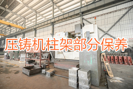 冷室壓鑄機(jī)柱架部分應(yīng)該要怎么保養(yǎng)？